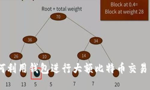 : 揭秘：如何利用钱包进行大额比特币交易的最佳实践